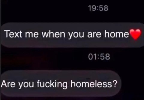 19:58 Text when you are 01:58 Are you fucking homeless?