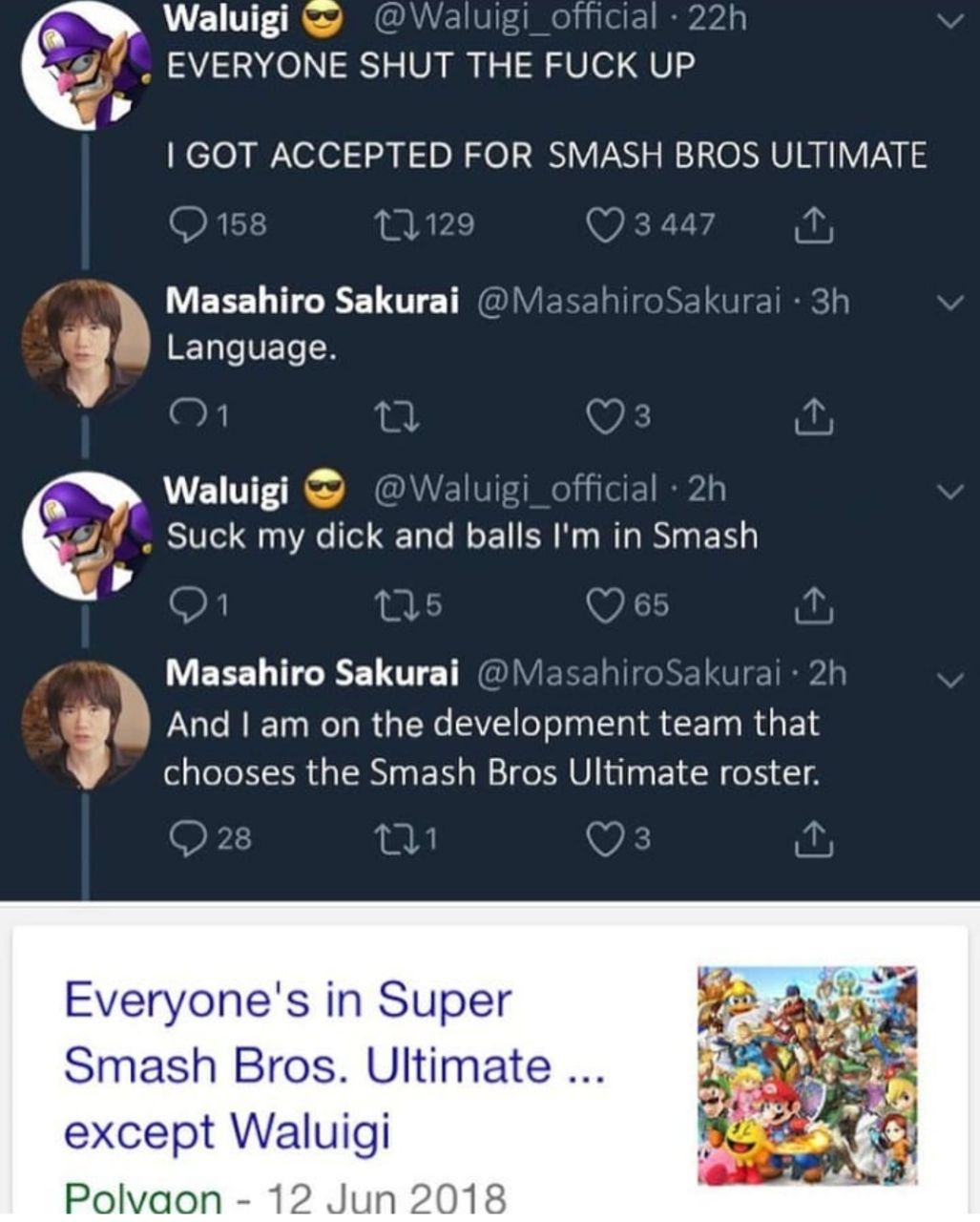 Waluigi EVERYONE SHUT THE FUCK UP ACCEPTED FOR BROS Masahiro Sakurai Language. Waluigi Suck my dick anc balls Masahiro Sakurai And Lamon the development Chooses the Smash Bros ОНни roster Everyone's i