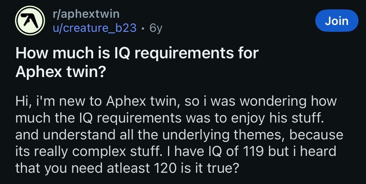 Join How much is requirements for Aphex twin? new to Aphex twin, so i was wondering how much the requirements was to enjoy his stuff. and understand all the underlying themes, because its really compl