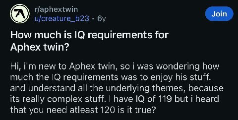 Join How much is requirements for Aphex twin? new to Aphex twin, so i was wondering how much the requirements was to enjoy his stuff. and understand all the underlying themes, because its really compl