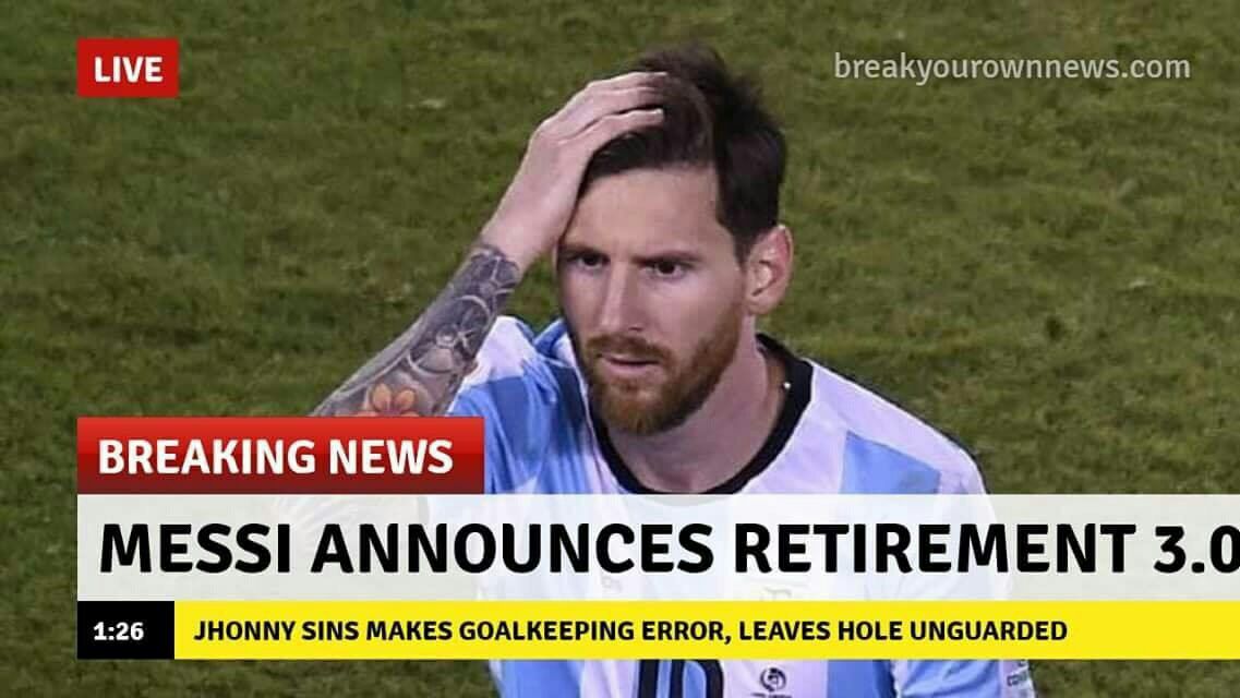 LIVE breakyourownnews.com BREAKING NEWS MESSI ANNOUNCES RETIRE MENT 3.( 1:26 JHONNY SINS MAKES GOALKEEPING ERROR, LEAVES HOLE