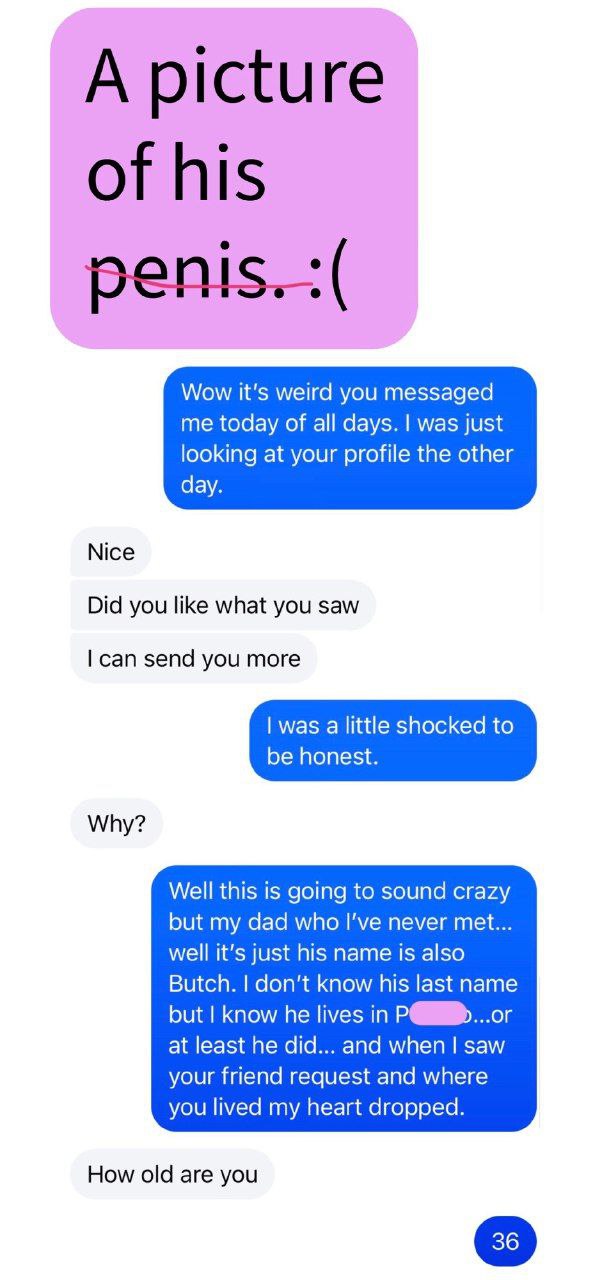 A picture of his penis. Wow it's weird you messaged me today of all days. was just looking at your profile the other day. Nice Did you like what you saw can send you more Why? Well this is going to so