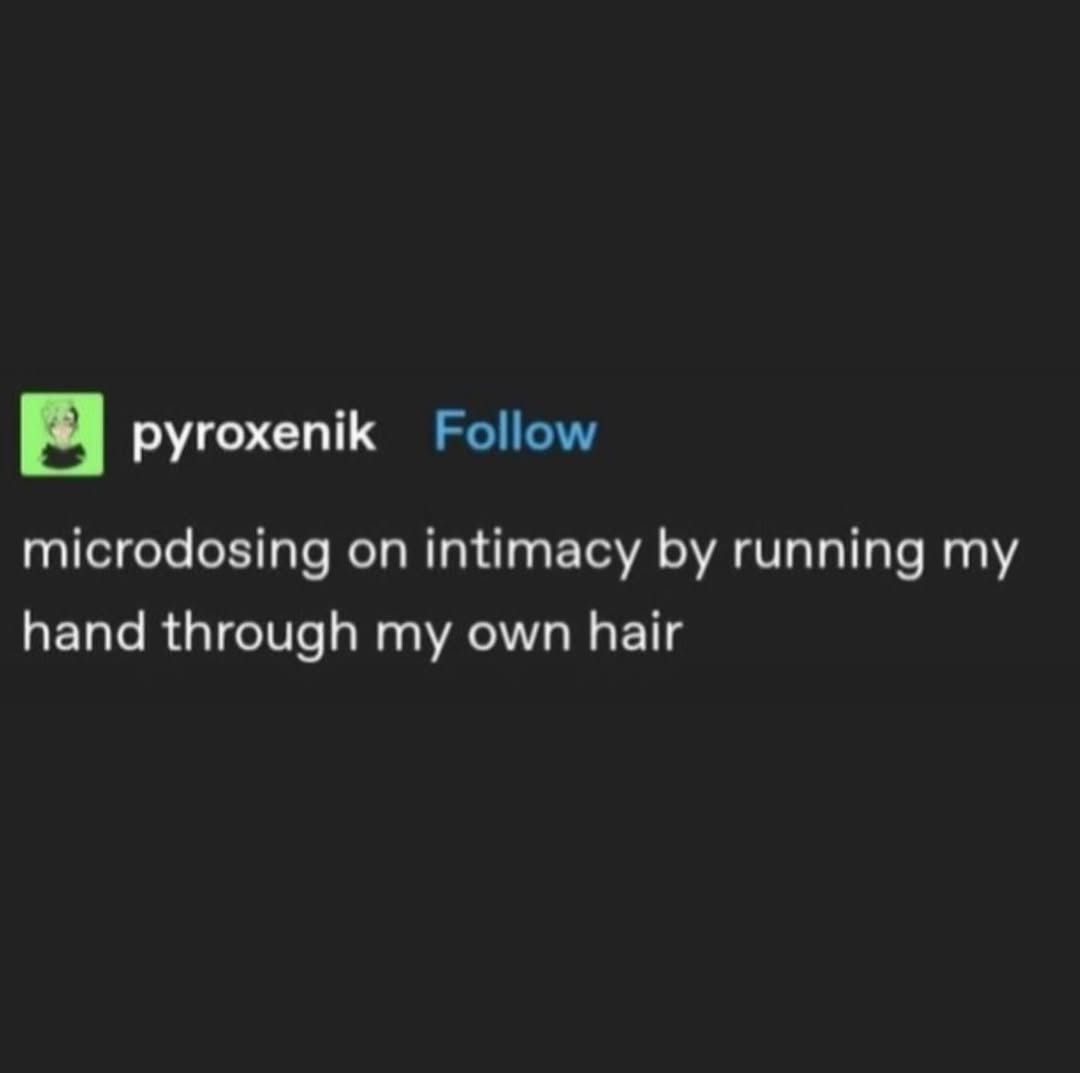 pyroxenik Follow microdosing on intimacy running my hand through my own hair