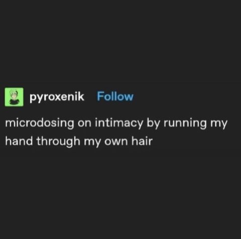 pyroxenik Follow microdosing on intimacy running my hand through my own hair