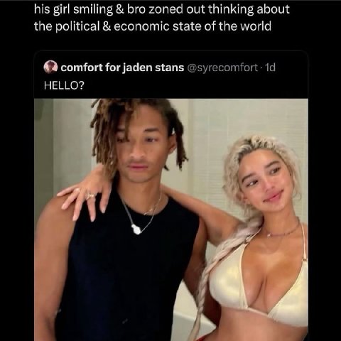 his girl smiling bro zoned out thinking about the political economic state of the world comfort for jaden stans HELLO? Ты