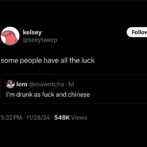 kelsey @sexytwerp some people have all the luck lem @mawntcha drunk as fuck and chinese 5:32 11/28/24 Views