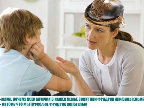 у у, 7 A -MAMA, ПОЧЕМУ ВСЕХ МУЖЧИН В НАШЕЙ СЕМЬЕ ЗОВУТ ИЛИ ФРИДРИХ ИЛИ ПОТОМУ ЧТО МЫ ПРУССАКИ, ФРИДРИХ ВИЛЬГЕЛЬМ