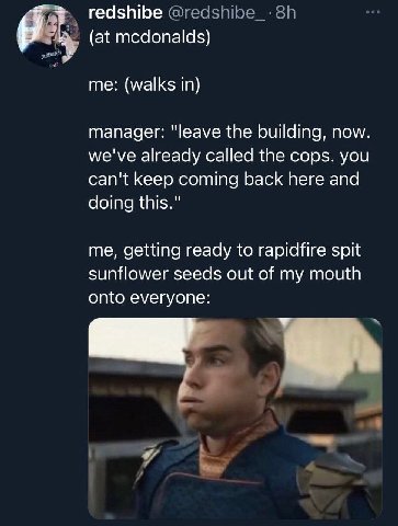 redshibe @redshibe_-8h (at mcdonalds) me: (walks in) manager: "leave the building, now. we've already called the cops. you can't keep coming back here and doing this." me, getting ready to rapidfire s