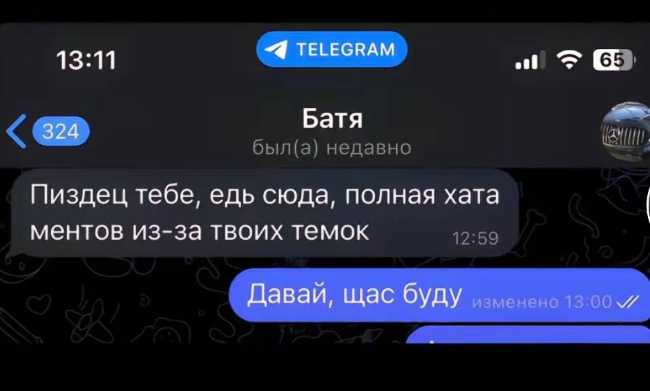 13:11 TELEGRAM Батя был(а) недавно Пиздец тебе, едь сюда, полная хата ментов из-за твоих темок 12:59 Давай, щас бУДУ