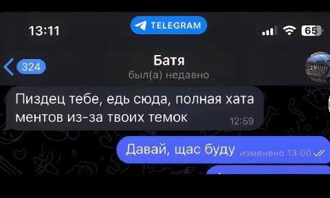 13:11 TELEGRAM Батя был(а) недавно Пиздец тебе, едь сюда, полная хата ментов из-за твоих темок 12:59 Давай, щас бУДУ