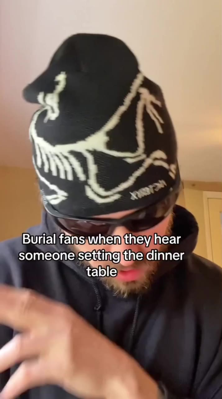 someone'setting the dinner ь Burial fans iwhenithey hear Burial fansywhen}they/hear |
