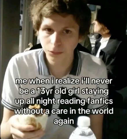 ‚9 me when rll never be a old girl staying Up all night reading fanfics without ‚а саге in the world again