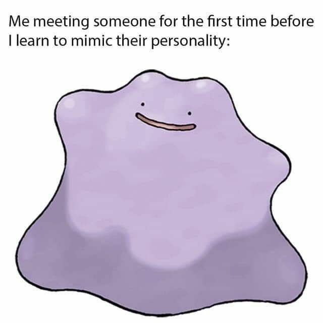 Me meeting someone for the first time before learn to mimic their personality: