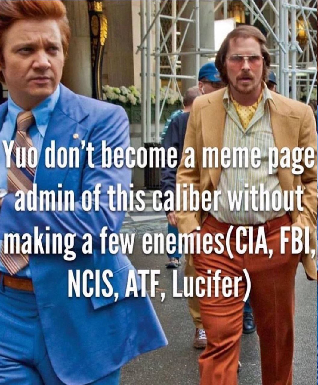 4 on Yuo don’t become a meme: admin of this caliber. without making а few enemies(CIA, FBI, NCIS, ATF, Lucifer)
