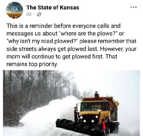 The State of Kansas ess This is a reminder before everyone calls and messages about "where are the plows?" or "why isn't my road plowed?" please remember that side streets always get plowed last. Howe