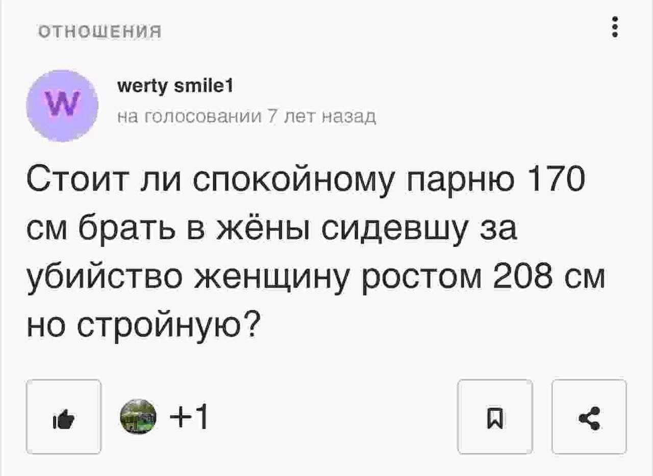 ОТНОШЕНИЯ werty этйе1 WwW на голосовании 7 лет назад Стоит ли спокойному парню 170 брать в жёны сидевшу за убийство женщину ростом 208 но стройную? A