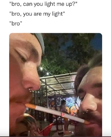 "bro, can you light me up?" "bro, you are my light"