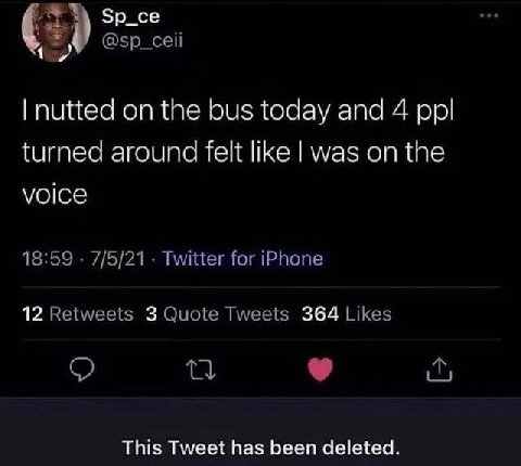 Sp_ce @sp_ceii nutted on the bus today and 4 ppl turned around felt like was on the voice 18:59 7/5/21 Twitter for iPhone 12 Retweets 3 Quote Tweets 364 Likes о This Tweet has been deleted.