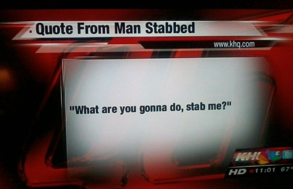Quote From Man Stabbed www.khg.com are you gonna stab me?" 707