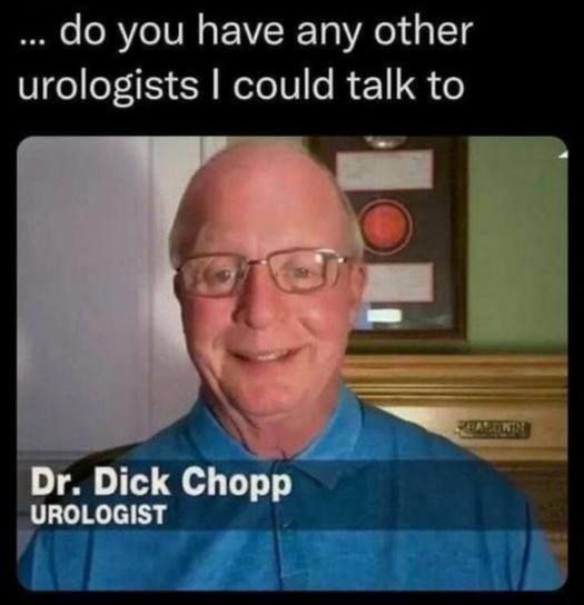 you have any other urologists could talk to Dick Chopp UROLOGIST