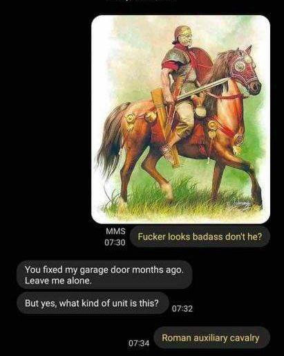 aN We i MMS Fucker looks badass don't he? 07:30 You fixed my garage door months ago. Leave me alone. But yes, what kind of unit is this? 07:32 07:34 Roman auxiliary сауа!гу