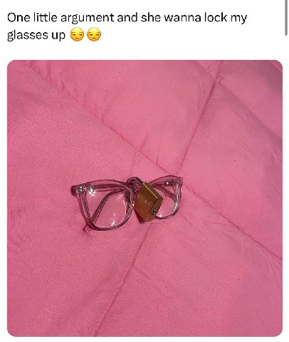One little argument and she wanna lock glasses up