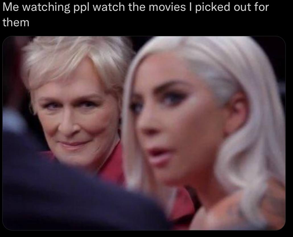Me watching ppl watch the movies picked out for them