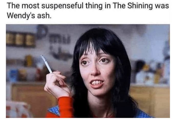 The most suspenseful thing in The Shining was Wendy's ash.