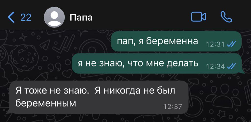 Папа пап, я беременна я не знаю, что мне делать Я тоже не знаю. Я никогда не был беременным