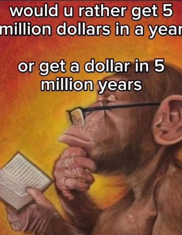 would и rather get 5 million dollars in a yeat or а 5 million years