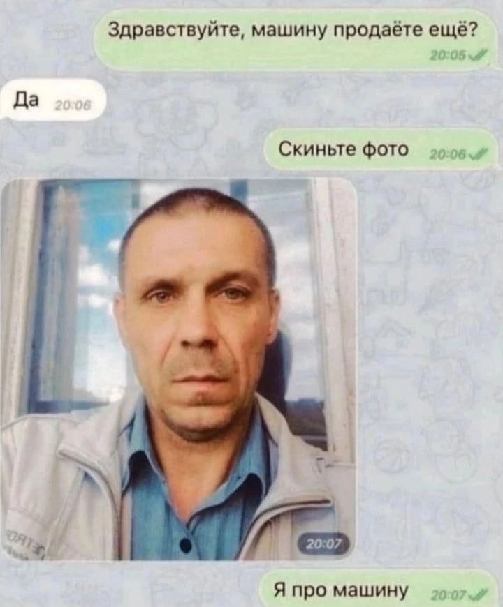 Здравствуйте, машину продаёте ещё? Да Скиньте фото a\ 20:07 Я про машину