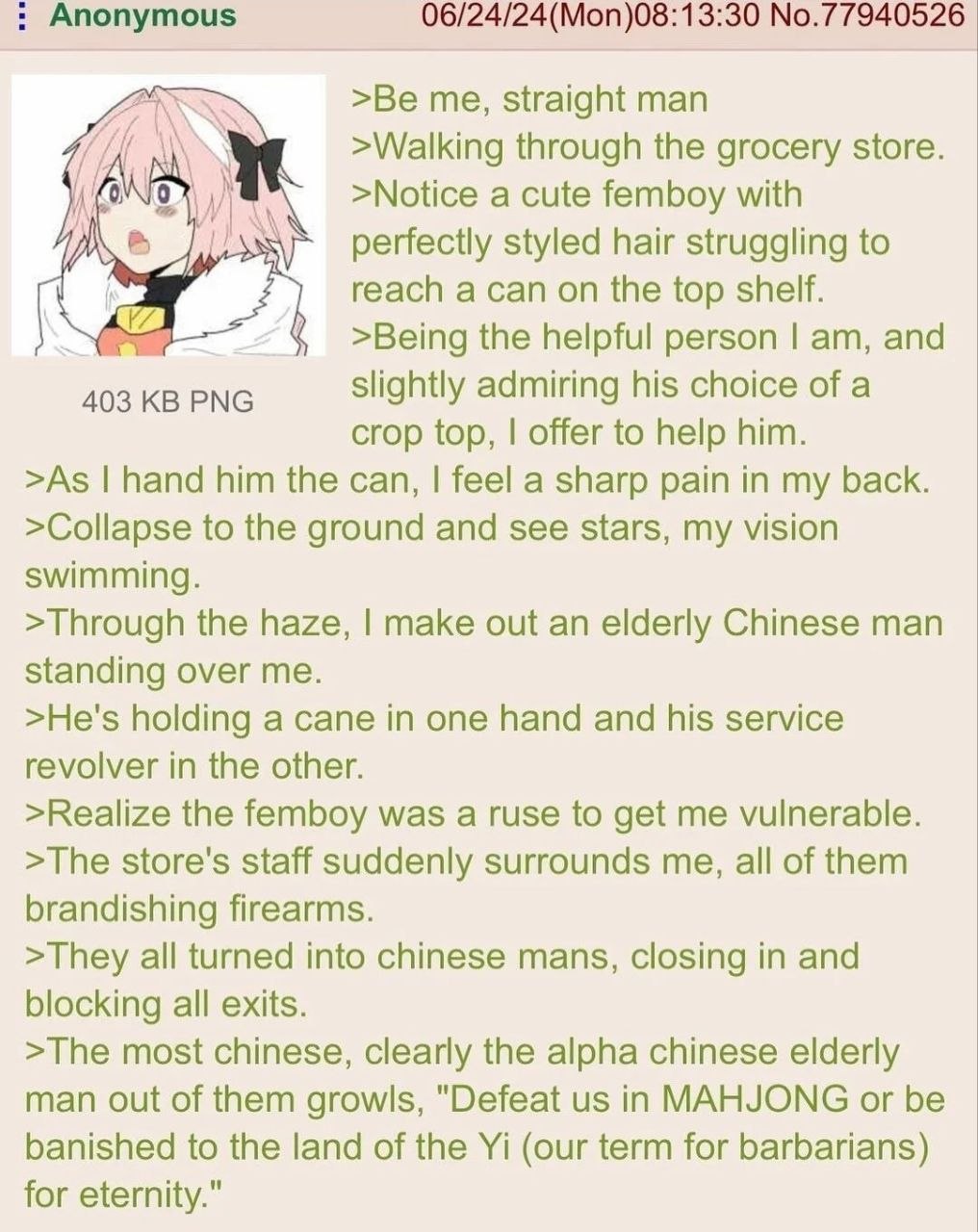 Anonymous 06/24/24(Mon)08:13:30 No.77940526 >Be me, straight man >Walking through the grocery store. if >Notice a cute femboy with perfectly styled hair struggling to reach а сап on the top shelf. A4 