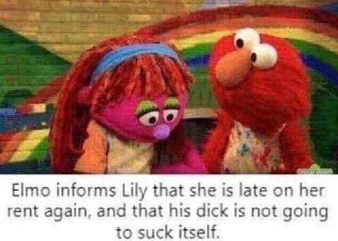 Elmo informs Lily that she is late on her rent again, and that his dick is not going to suck itself.