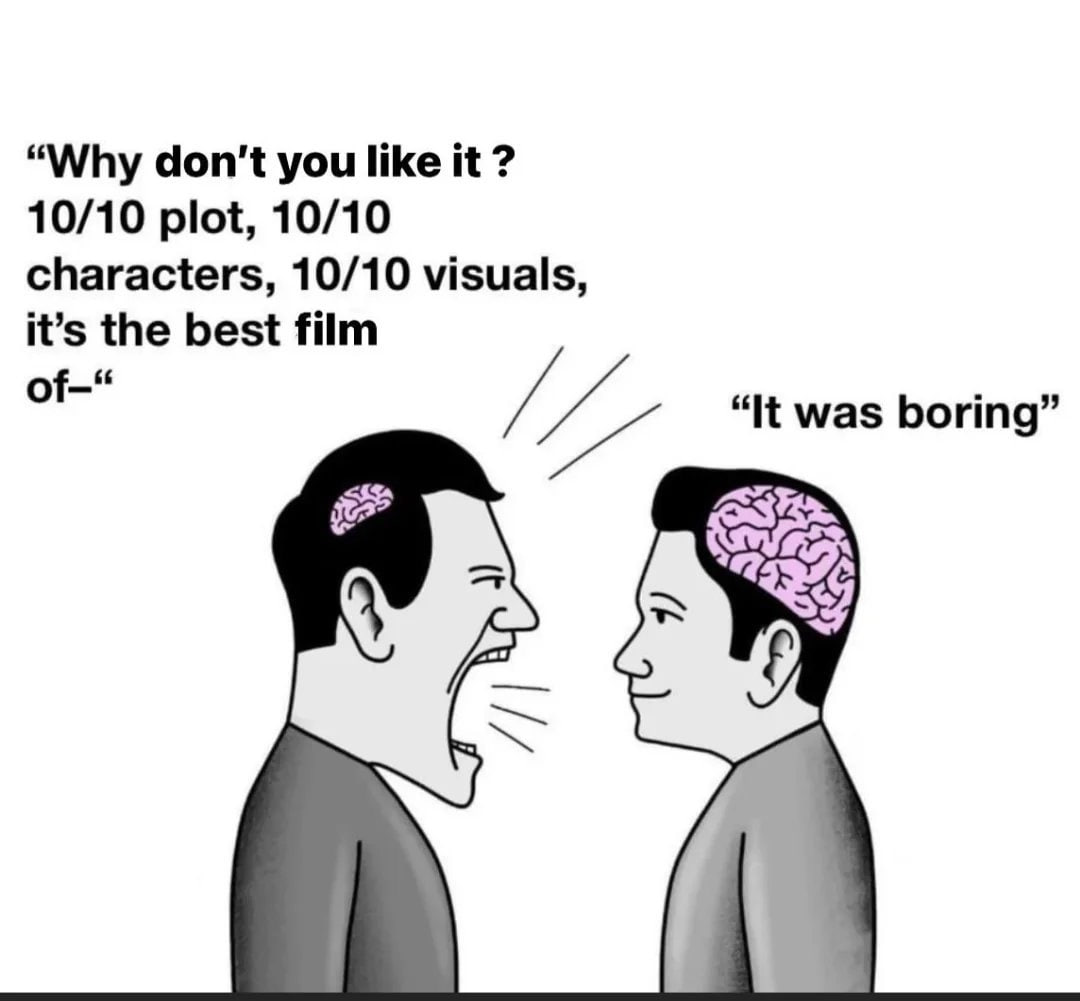 “Why don't you like it 10/10 plot, 10/10 characters, 10/10 visuals, it’s the best film “It was boring”