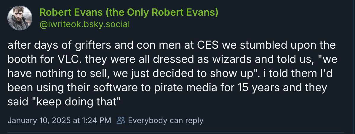 after days of grifters and con men at CES we stumbled upon the booth for VLC. they were all dressed as wizards and told "we have nothing to sell, we just decided to show up". i told them been using th