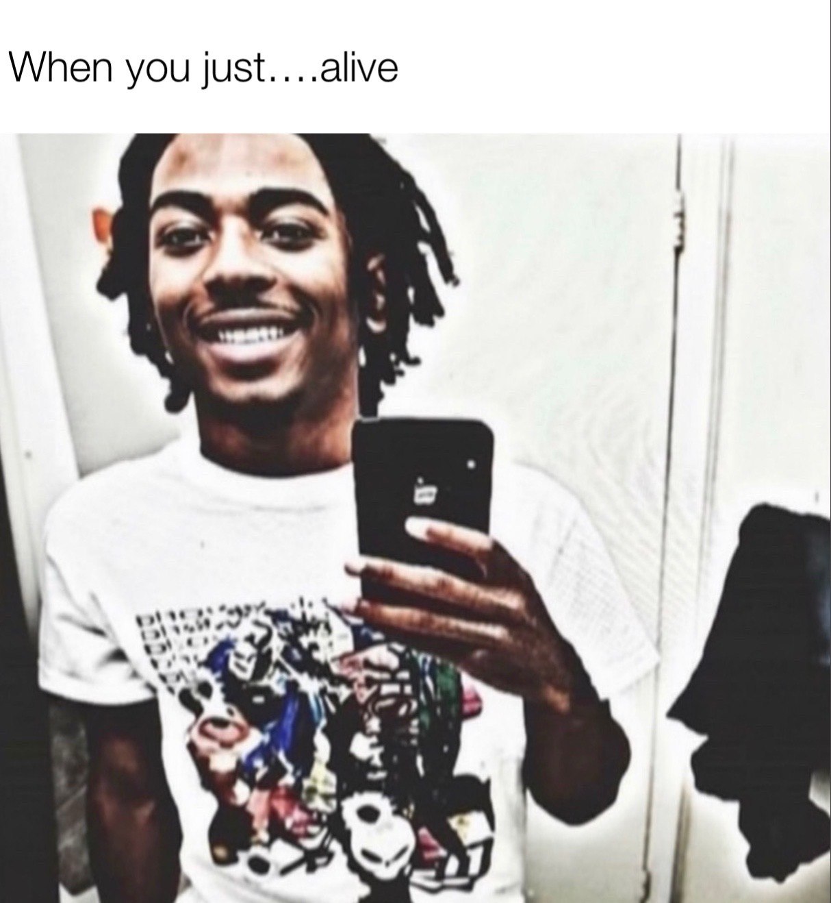 When you just....alive a
