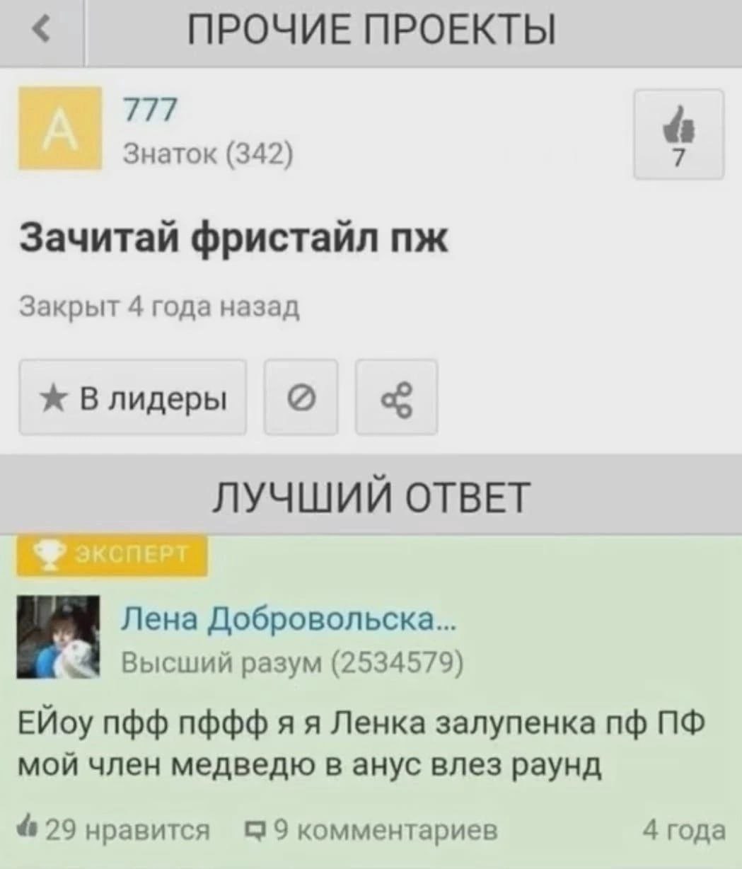 ПРОЧИЕ ПРОЕКТЫ 777 Знаток (342) a Зачитай фристайл Закрыт 4 года назад ж Влидеры ЛУЧШИЙ ОТВЕТ Лена Добровольска... Высший разум (2534579) ЕЙоу пфф пффф Ленка залупенка мой член медведю в анус влез рау