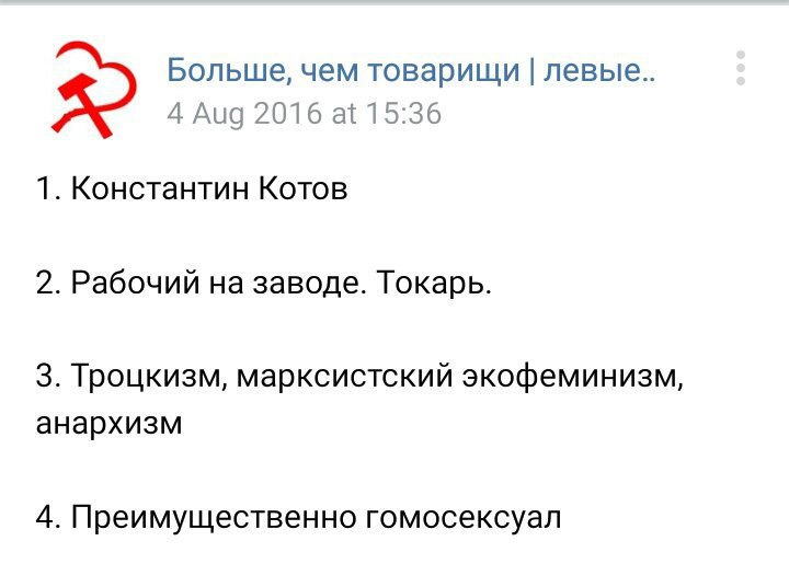 Больше, чем товарищи левые.. 4 Aug 2016 at 15:36 1. Константин Котов 2. Рабочий на заводе. Токарь. 3. Троцкизм, марксистский экофеминизм, анархизм 4. Преимущественно гомосексуал