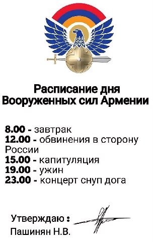Расписание дня Вооруженных сил Армении 8.00 завтрак 12.00 обвинения в сторону России 15.00 капитуляция 19.00 ужин 23.00 концерт снуп дога Утверждаю Пашинян