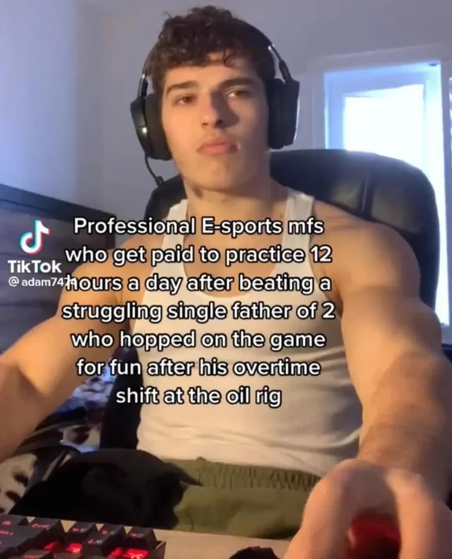 Professional E-sports mfs who get paid to practice;12 TikTok а after beating. a of 2 who hopped on the game for fun after,his overtime shift rig