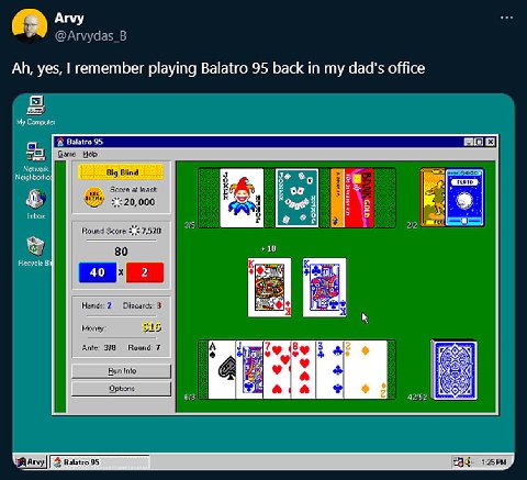 Arvy @Arvydas_B yes, remember playing Balatro 95 back in my dad's office My Balatro 95 Game Hep Neighbor Big Blind Score at В a Round 520 +10 80 К, oF 3 У Ante: 3/8 Round: 7 Bun Info Options NOY 23$: