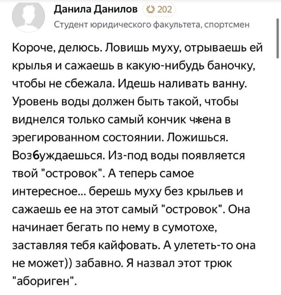 Данила Данилов 202 Студент юридического факультета, спортсмен Короче, делюсь. Ловишь муху, отрываешь крылья и сажаешь в какую-нибудь баночку, чтобы не сбежала. Идешь наливать ванну. Уровень воды долже