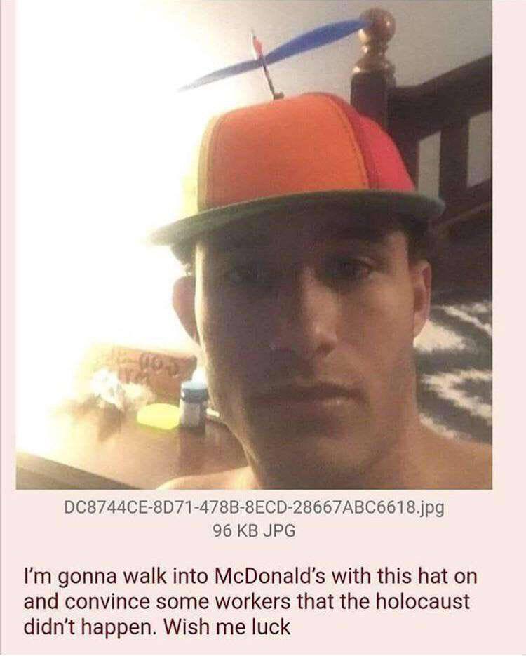 DC8744CE-8D71-478B-8ECD-28667ABC6618.jpg 96 JPG gonna walk into with this hat on and convince some workers that the holocaust didn’t happen. Wish me luck