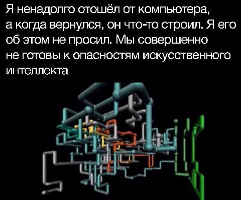 Я ненадолго отошёл от компьютера, а когда вернулся, он что-то строил. Я его об этом не просил. Мы совершенно не готовы к опасностям искусственного интеллекта