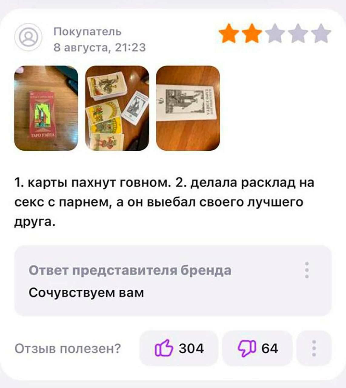Покупатель 8 августа, 21:23 aaa 1. карты пахнут говном. 2. делала расклад секс с парнем, аон выебал своего лучшего друга. Ответ представителя бренда Сочувствуем вам Отзыв полезен? 304 64