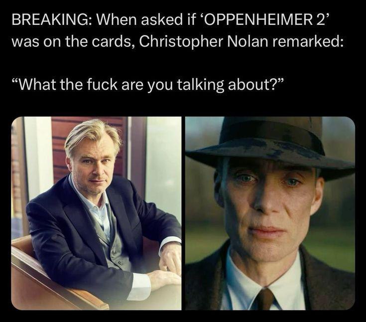 BREAKING: When asked if ‘OPPENHEIMER 2’ was on the cards, Christopher Nolan remarked “What the fuck are you talking about?”