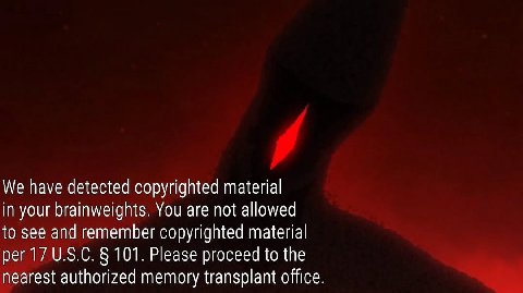 We have detected copyrighted material in your brainweights. You are not allowed to see and remember copyrighted material per 17 U.S.C. 101. Please proceed to the nearest authorized memory transplant o