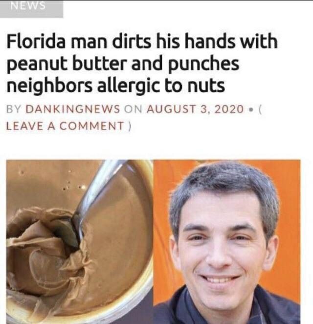 Florida man dirts his hands with peanut butter and punches neighbors allergic to nuts DANKINGNEWS ON AUGUST 3, 2020 LEAVE A COMMENT a у у