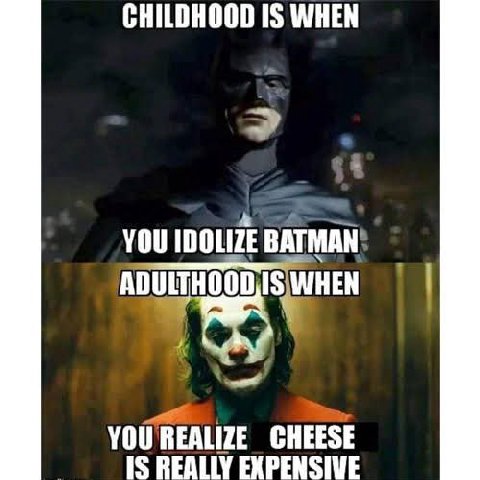 CHILDHOOD IS WHEN YOU IDOLIZE BATMAN ADULTHOOD is WHEN 4 YOU REALIZE CHEESE IS REALLY EXPENSIVE