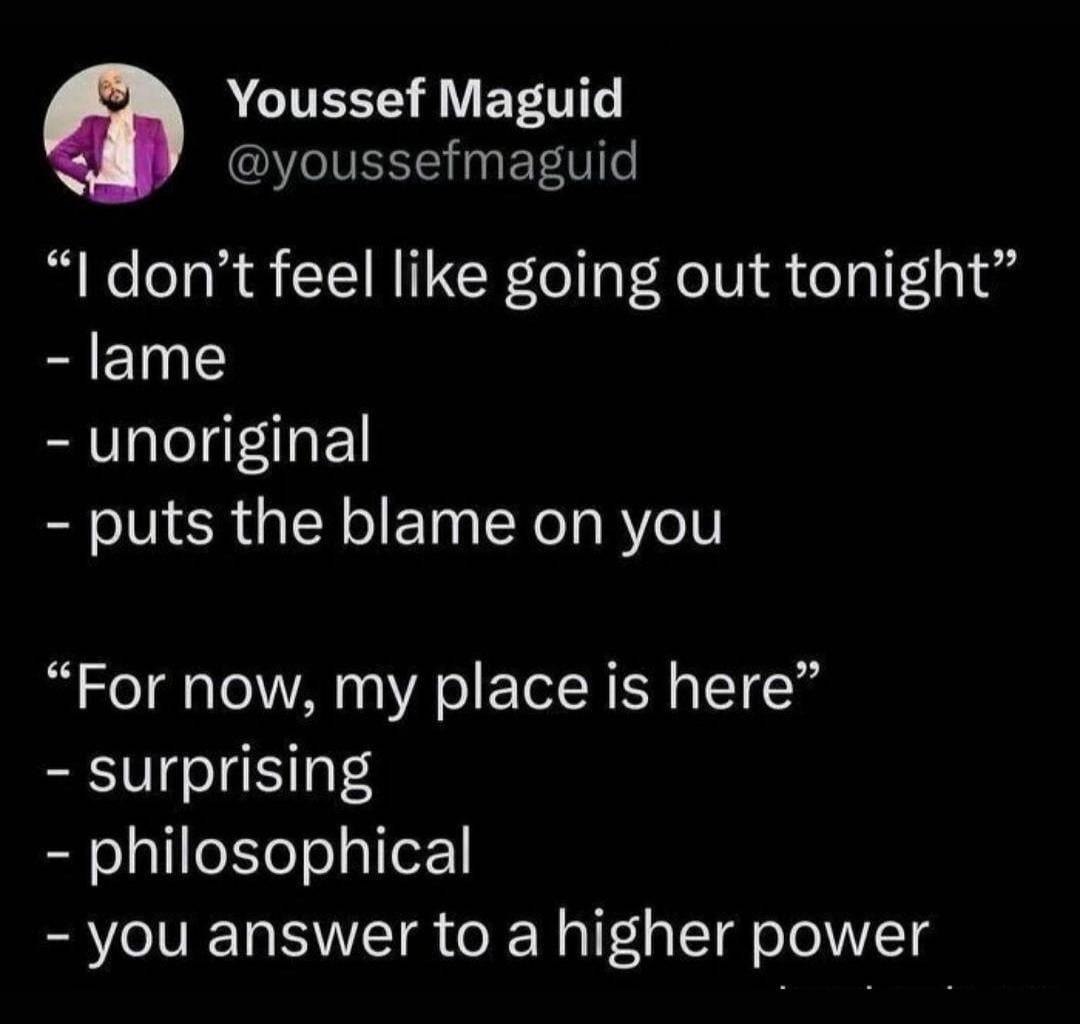 Youssef Maguid don’t feel like going out tonight” |ате unoriginal puts the blame on you “For now, my place 15 here” surprising philosophical you answer to a higher power